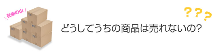 どうしてうちの商品は売れないの？