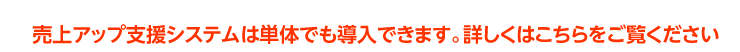 売上アップ支援システムは単体でも導入できます。詳しくはこちらをご覧ください